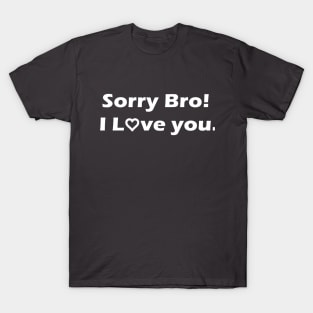 Sorry Bro! I Love you. Gift for brother, T-Shirt